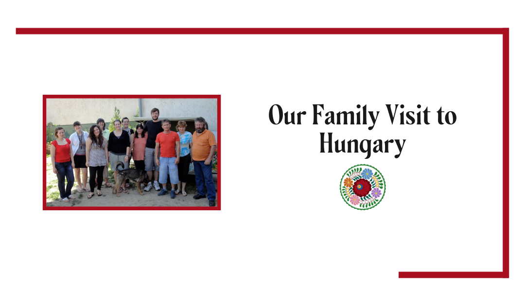 Our Family Visit to Hungary
