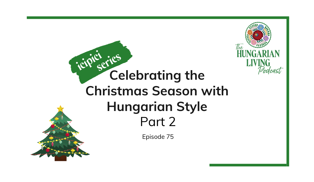 Celebrating the Christmas Season with Hungarian Style Part 2