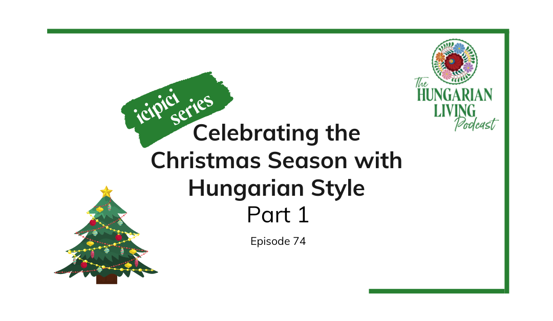 Celebrating the Christmas Season with Hungarian Style Part 1