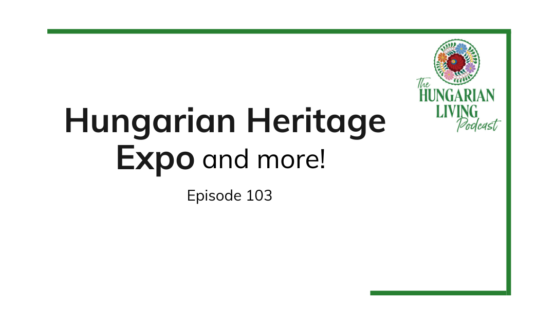 Our Hungarian Heritage Expo and more!